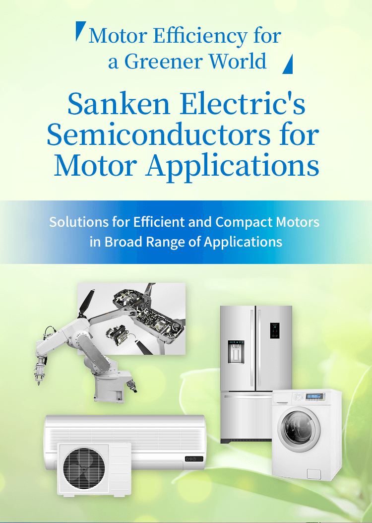 Improving Motor Efficiency for a Greener World Sanken Electric's Semiconductor Solutions for Motor Applications