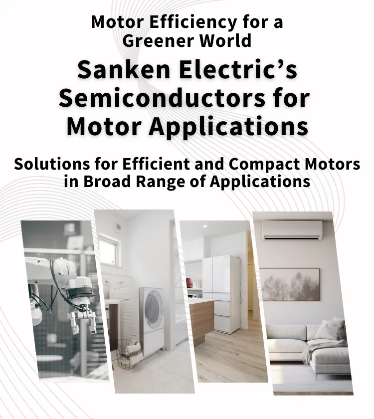 Improving Motor Efficiency for a Greener World Sanken Electric's Semiconductor Solutions for Motor Applications